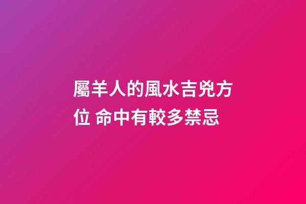 屬羊人的風水吉兇方位 命中有較多禁忌